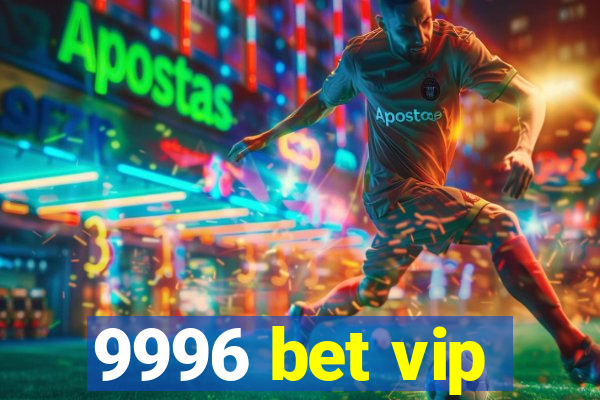 9996 bet vip